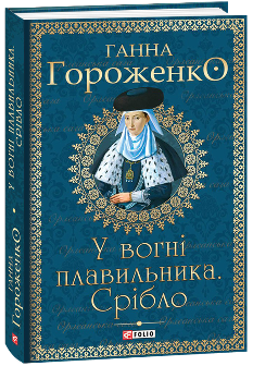 У вогні плавильника. Срібло - Ганна Гороженко - Фоліо