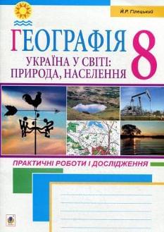Географія Україна у світі: природа, населення Практичні роботи і дослідження 8 клас Гілецький