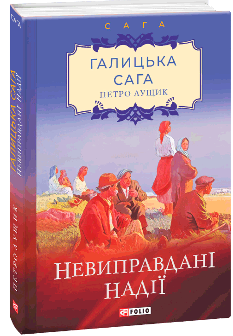 Галицька сага Книга 6 Невиправдані надії - Петро Лущик - Фоліо