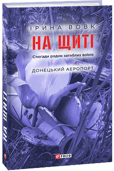 На щиті Спогади родин загиблих воїнів Донецький аеропорт - Ірина Вовк - Фоліо