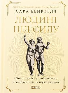 Людині під силу Сімсот років гуманістичного вільнодумства, пошуку та надії - Сара Бейквелл - Віват