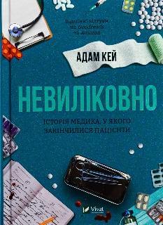Невиліковно Історія медика, у якого закінчилися пацієнти -  Адам Кей - Віват 